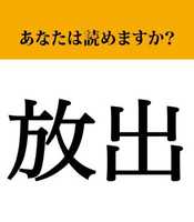 【難読漢字】「放出」って読めますか？ 「ほうしゅつ」以外の読み方があるんです